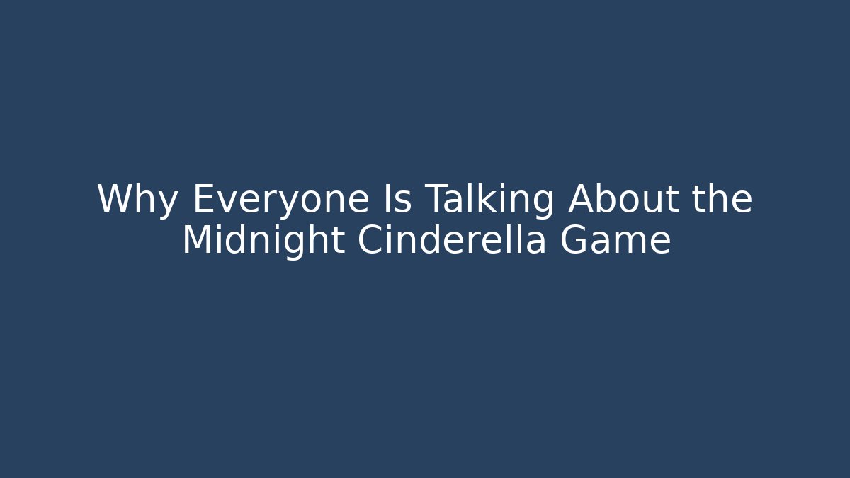 Why Everyone Is Talking About the Midnight Cinderella Game