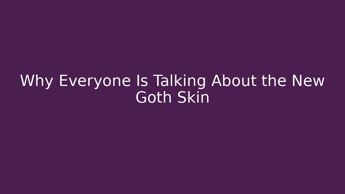 Why Everyone Is Talking About the New Goth Skin