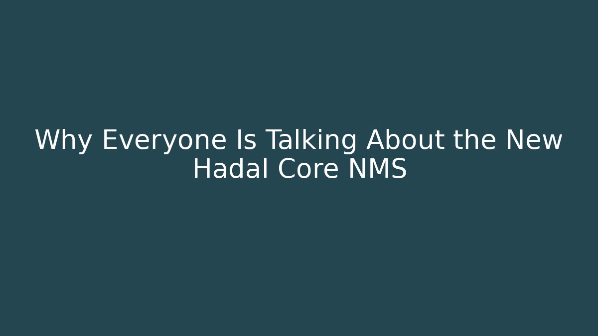 Why Everyone Is Talking About the New Hadal Core NMS
