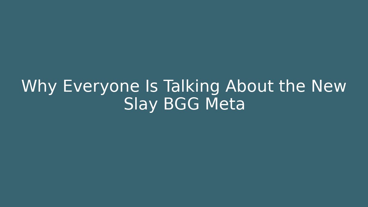 Why Everyone Is Talking About the New Slay BGG Meta