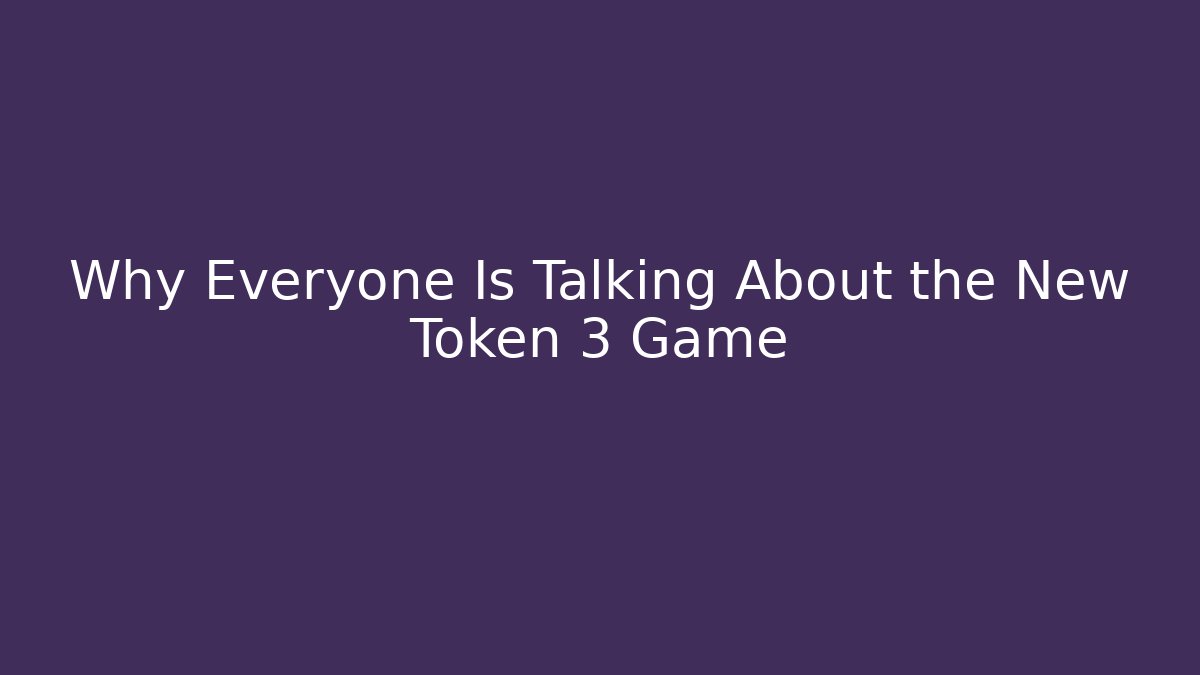 Why Everyone Is Talking About the New Token 3 Game
