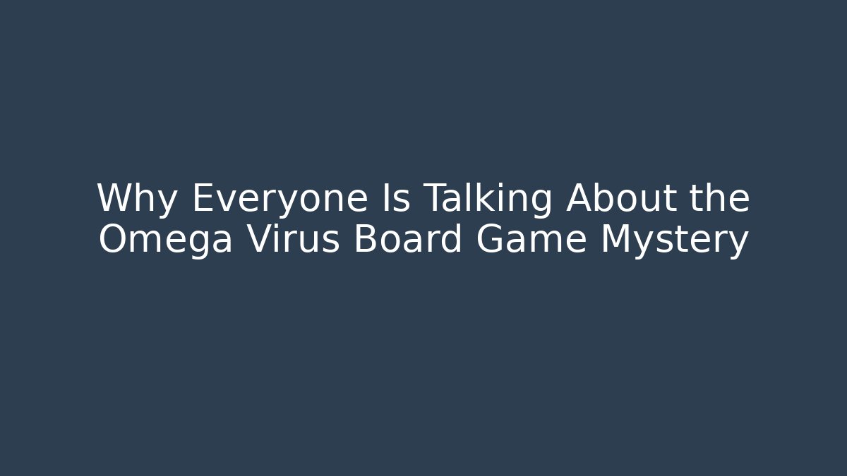 Why Everyone Is Talking About the Omega Virus Board Game Mystery