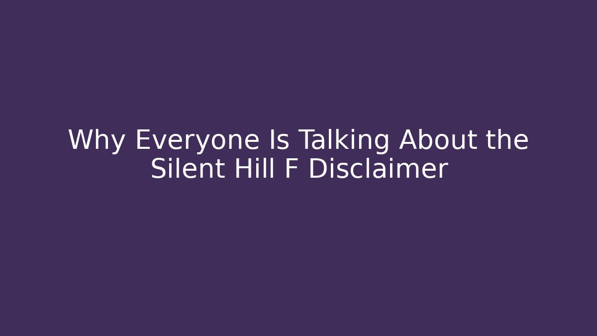 Why Everyone Is Talking About the Silent Hill F Disclaimer
