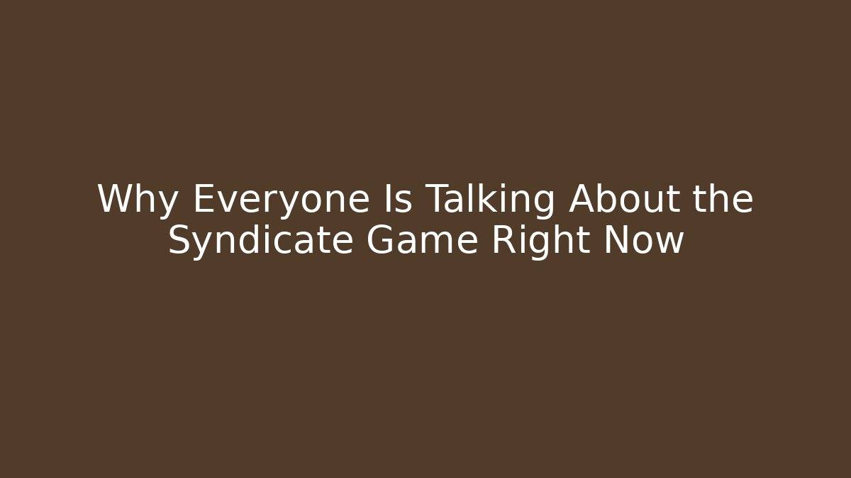 Why Everyone Is Talking About the Syndicate Game Right Now