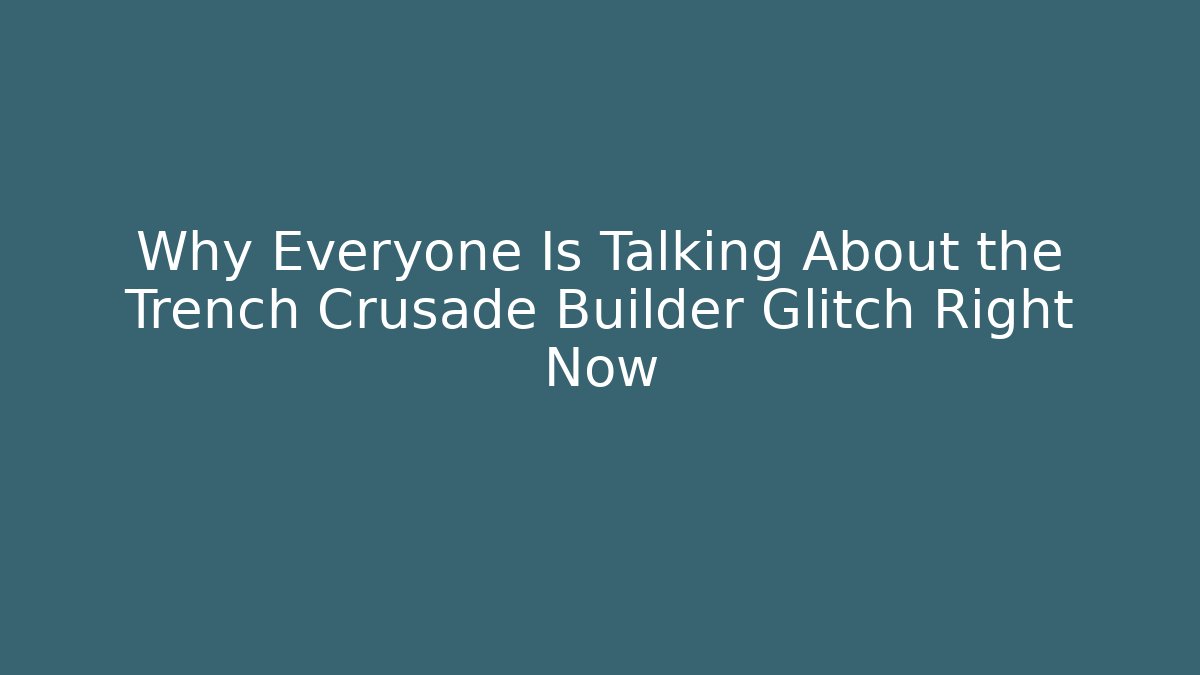 Why Everyone Is Talking About the Trench Crusade Builder Glitch Right Now - Critter Realm