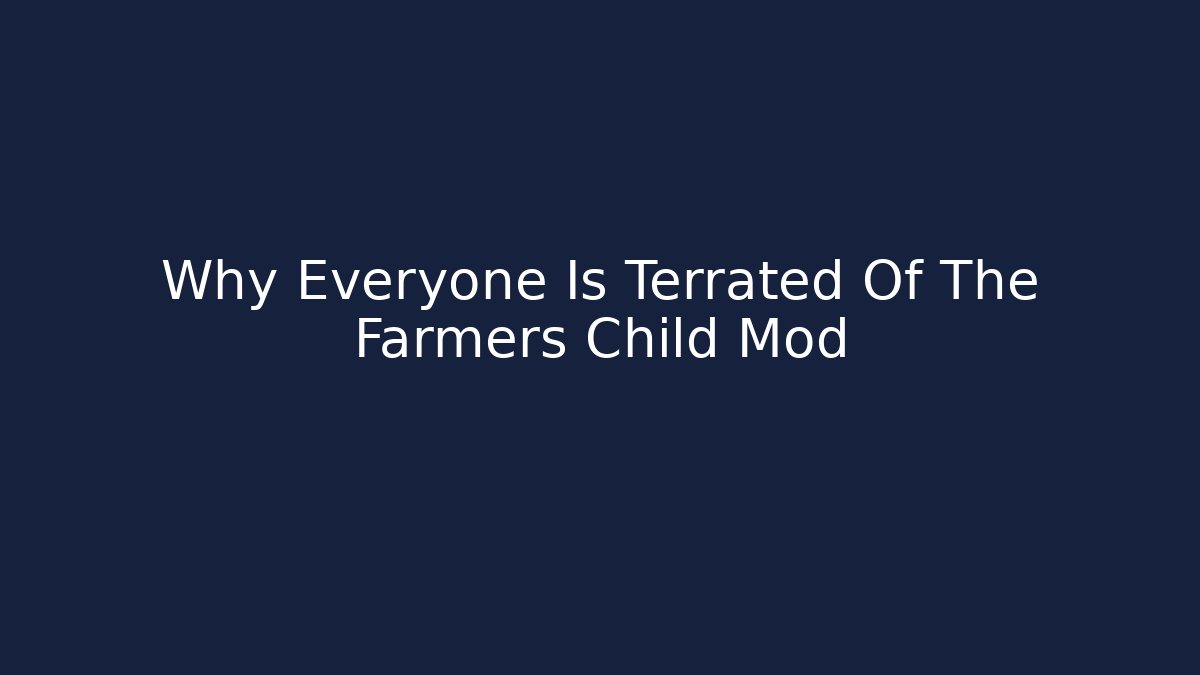 Why Everyone Is Terrated Of The Farmers Child Mod