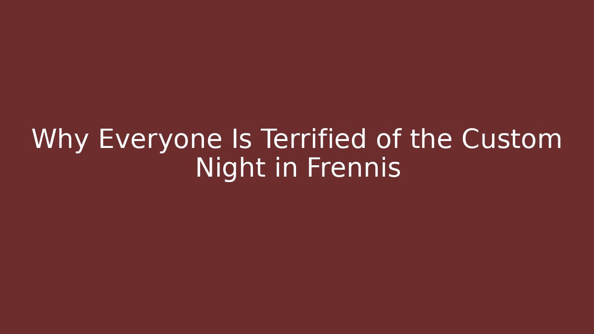 Why Everyone Is Terrified of the Custom Night in Frennis
