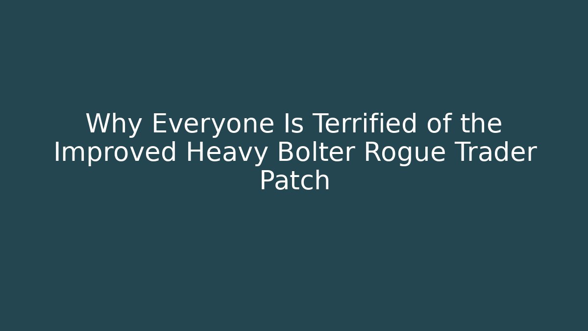 Why Everyone Is Terrified of the Improved Heavy Bolter Rogue Trader Patch