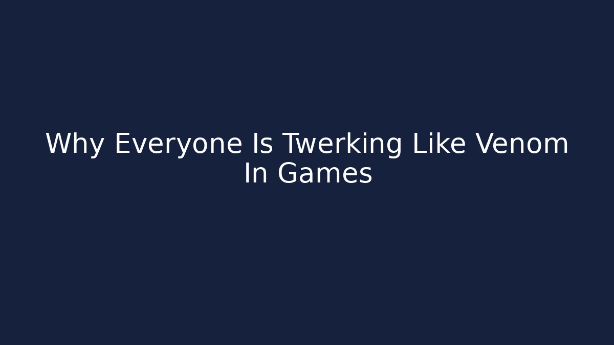Why Everyone Is Twerking Like Venom In Games