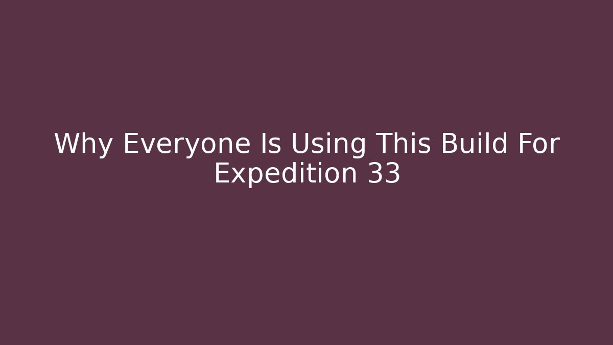 Why Everyone Is Using This Build For Expedition 33