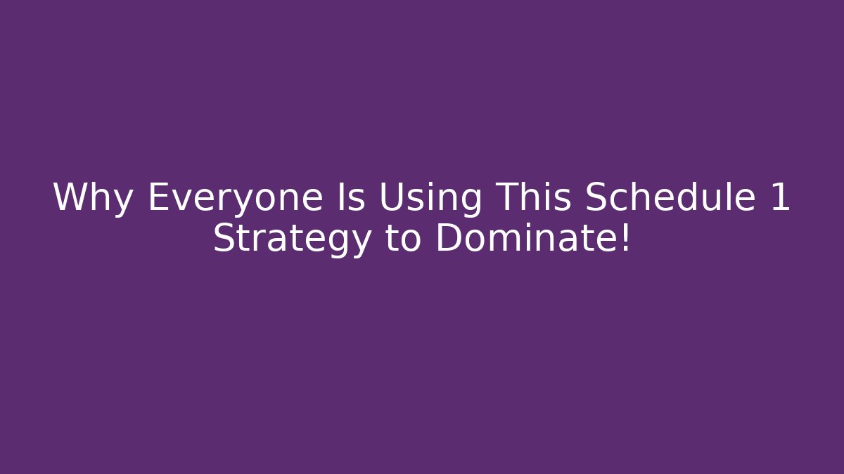 Why Everyone Is Using This Schedule 1 Strategy to Dominate!