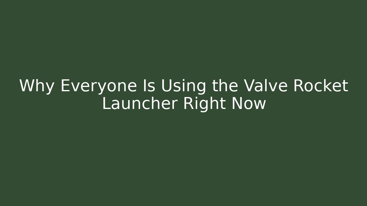 Why Everyone Is Using the Valve Rocket Launcher Right Now