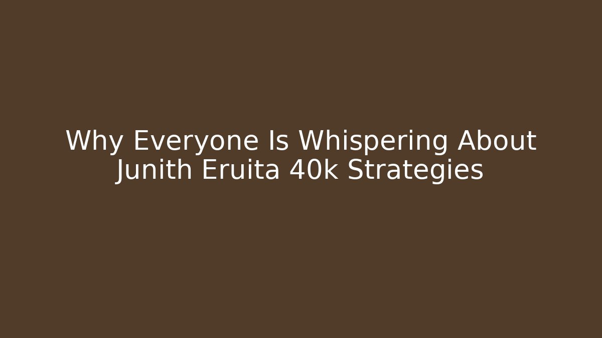 Why Everyone Is Whispering About Junith Eruita 40k Strategies