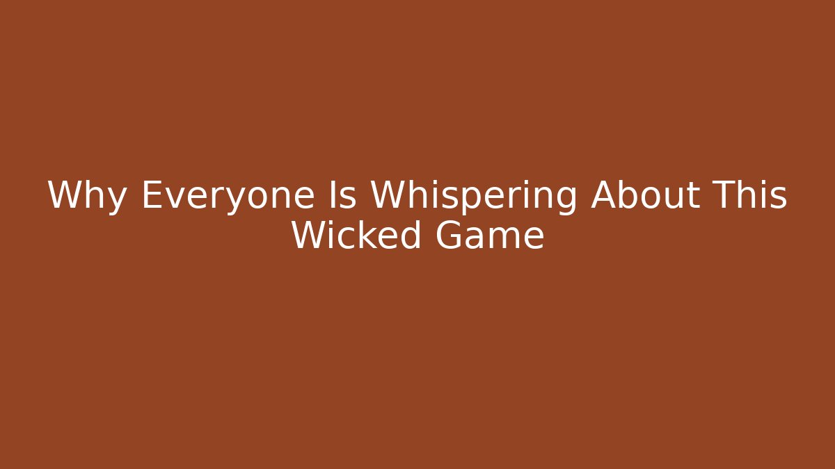 Why Everyone Is Whispering About This Wicked Game