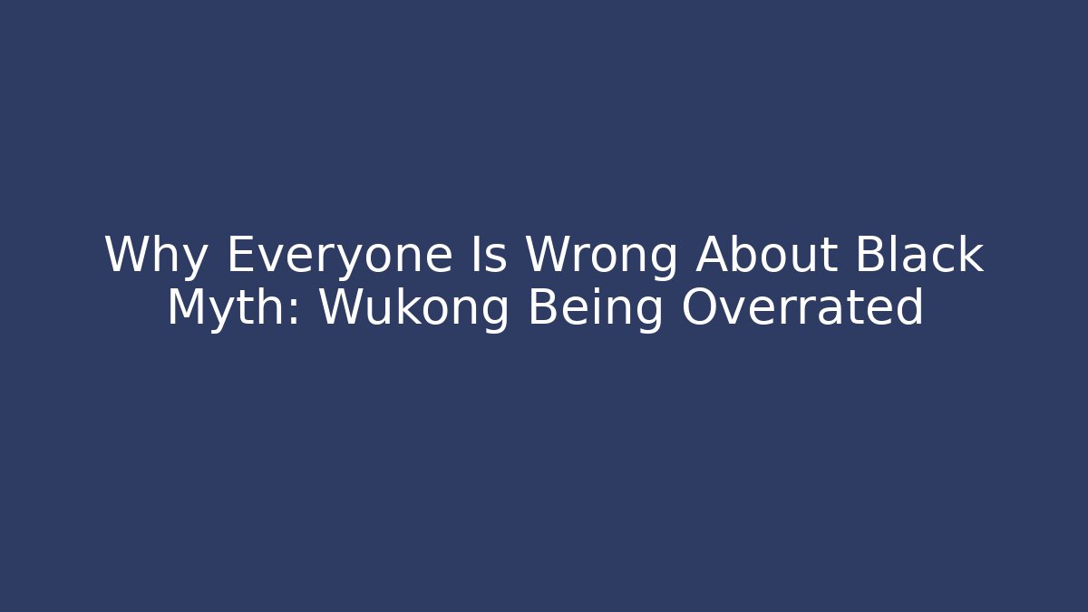 Why Everyone Is Wrong About Black Myth: Wukong Being Overrated