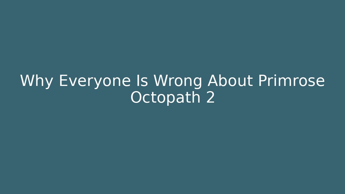 Why Everyone Is Wrong About Primrose Octopath 2 - Critter Realm