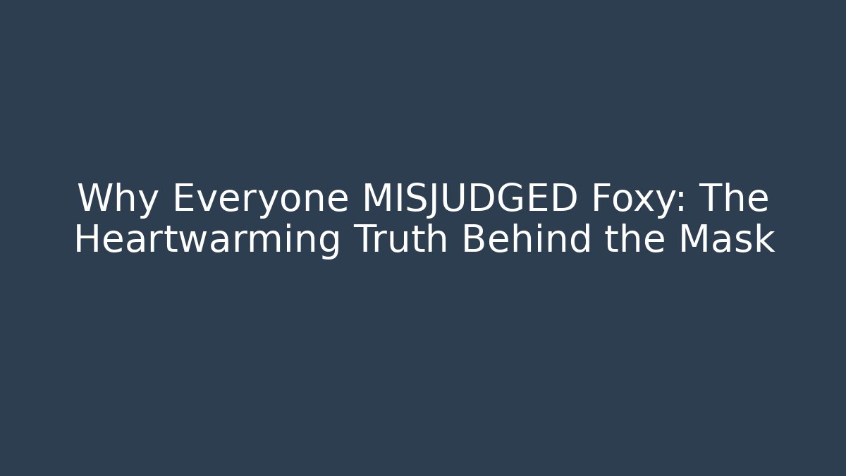 Why Everyone MISJUDGED Foxy: The Heartwarming Truth Behind the Mask - Critter Realm