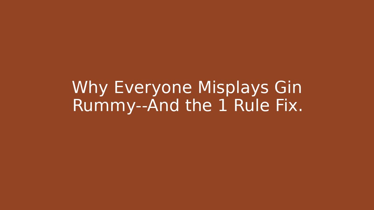 Why Everyone Misplays Gin Rummy—And the 1 Rule Fix.