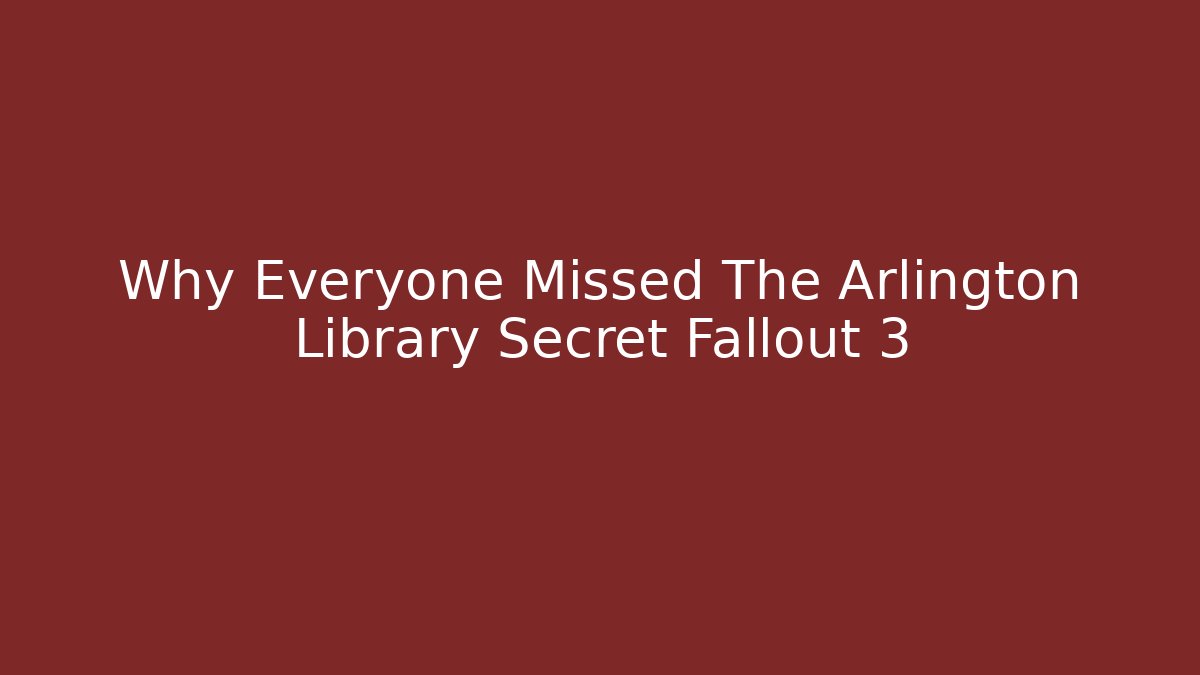 Why Everyone Missed The Arlington Library Secret Fallout 3