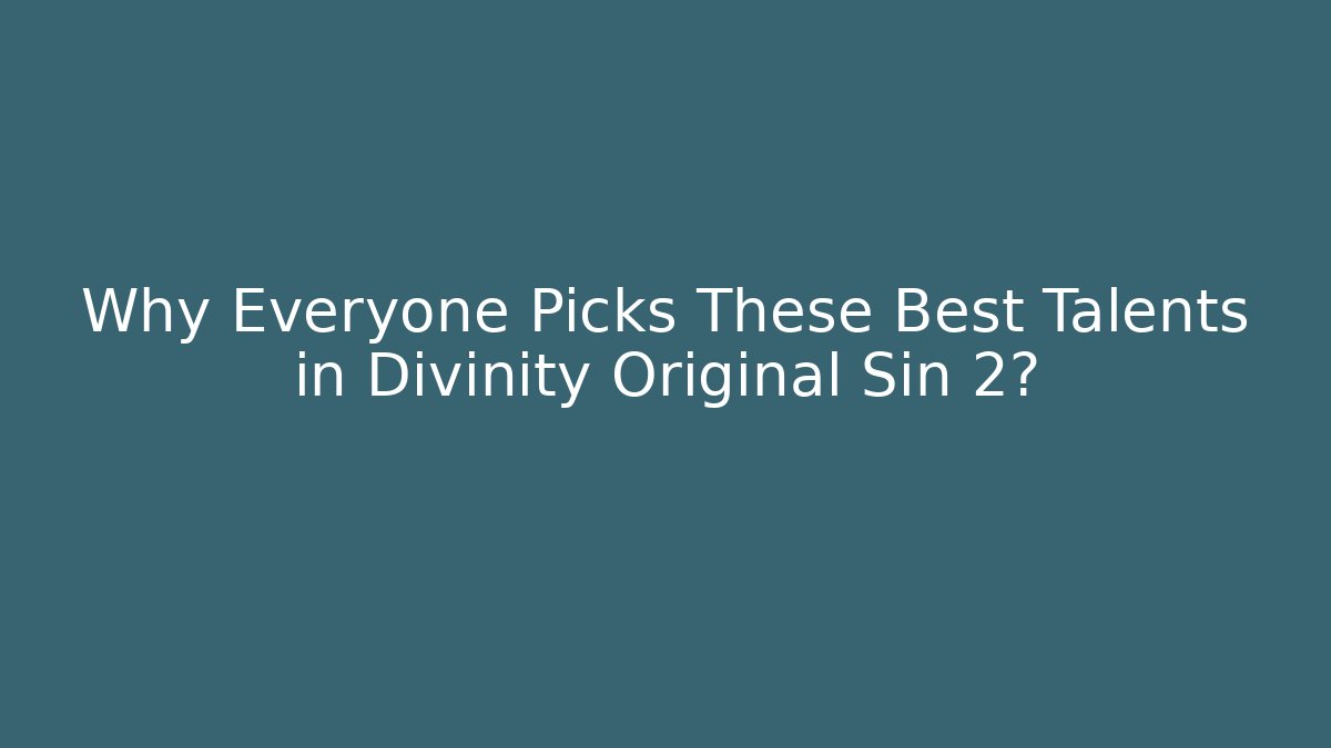 Why Everyone Picks These Best Talents in Divinity Original Sin 2?