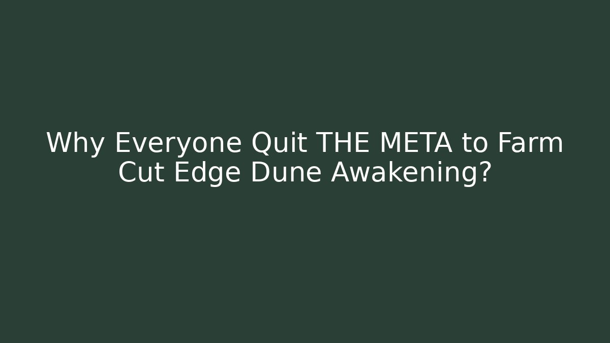 Why Everyone Quit THE META to Farm Cut Edge Dune Awakening?
