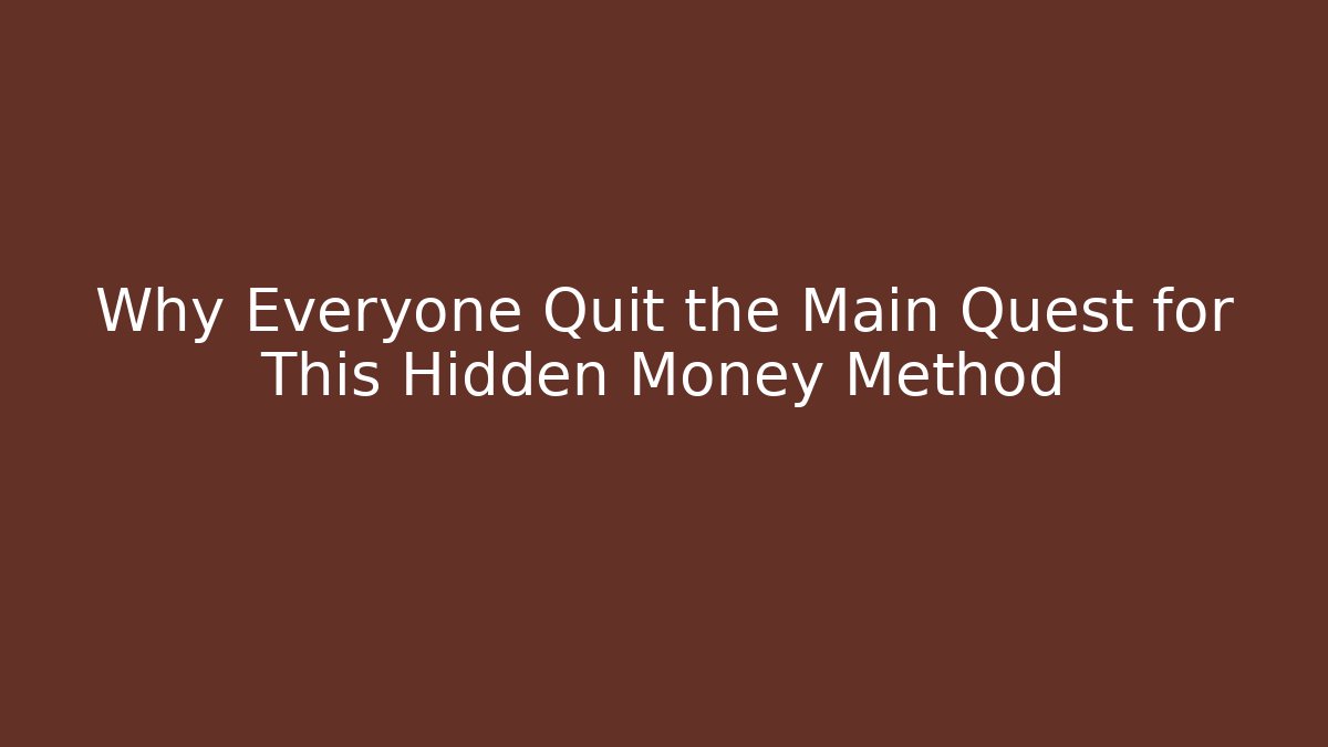Why Everyone Quit the Main Quest for This Hidden Money Method