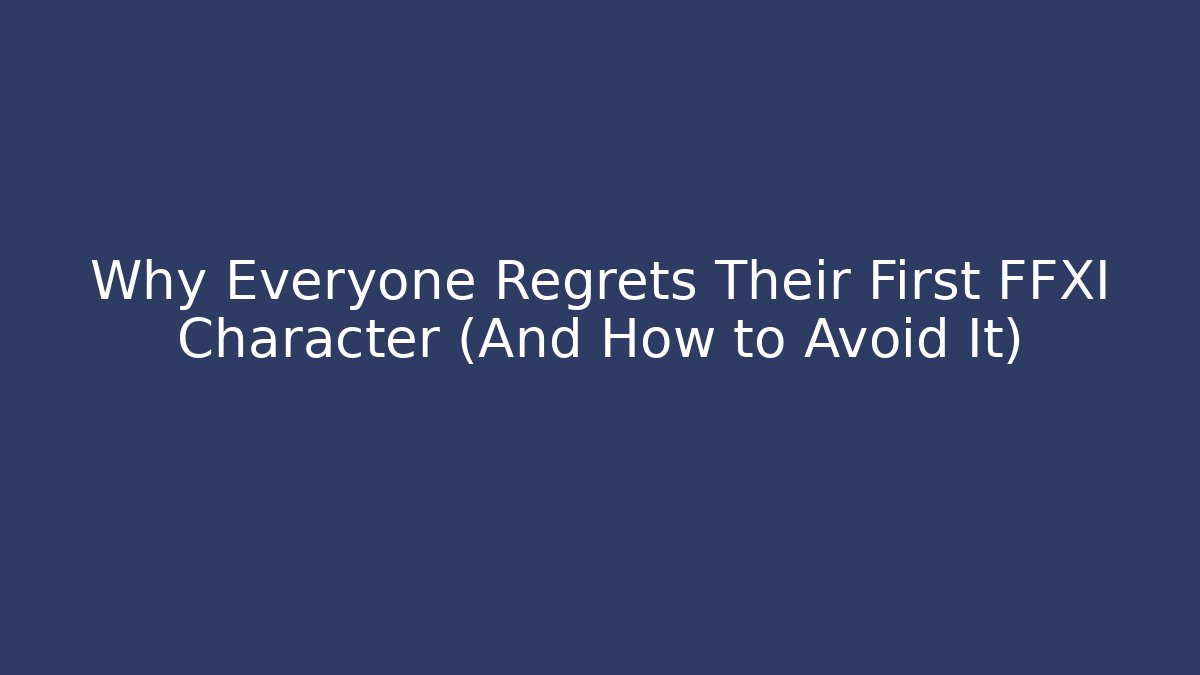 Why Everyone Regrets Their First FFXI Character (And How to Avoid It)