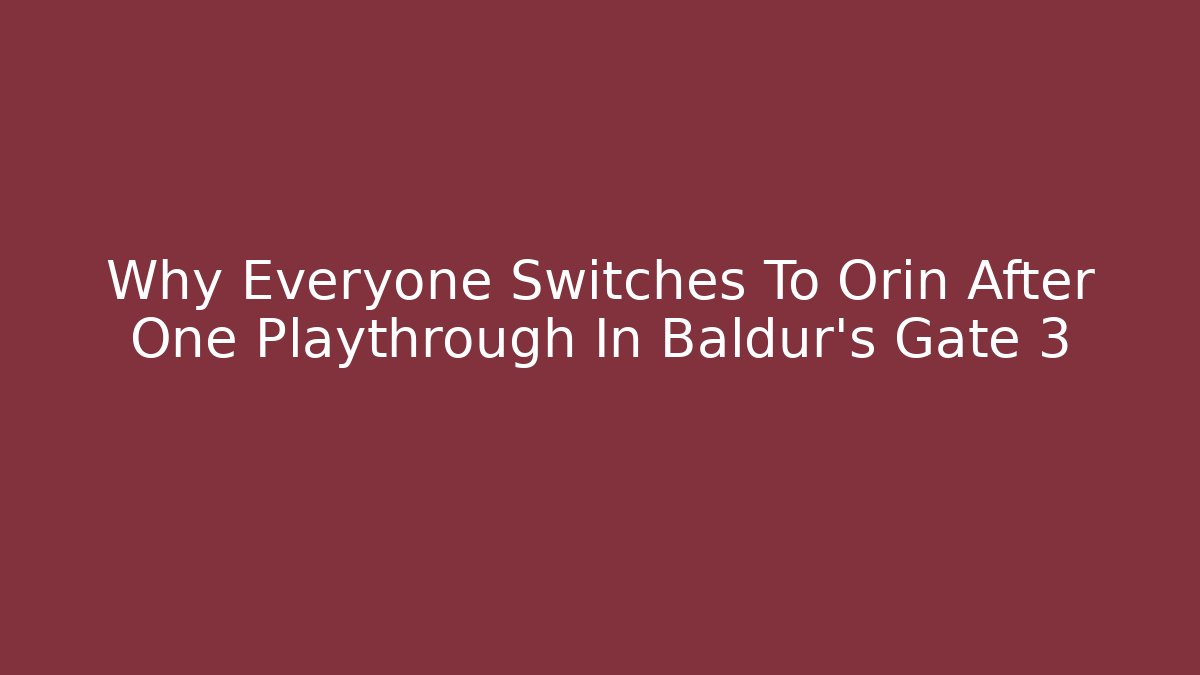 Why Everyone Switches To Orin After One Playthrough In Baldur’s Gate 3 - Critter Realm