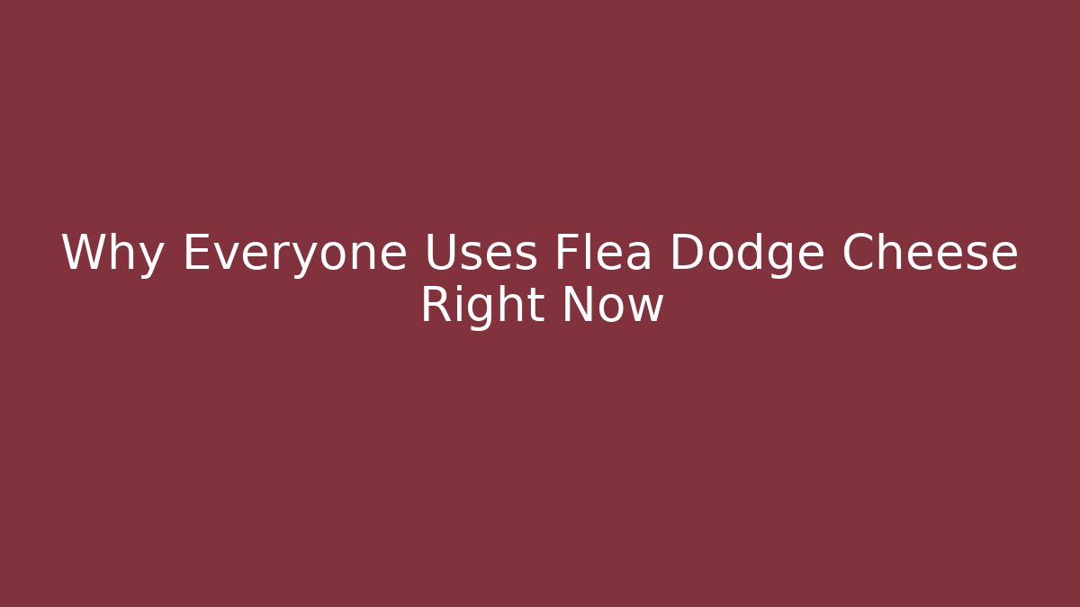 Why Everyone Uses Flea Dodge Cheese Right Now