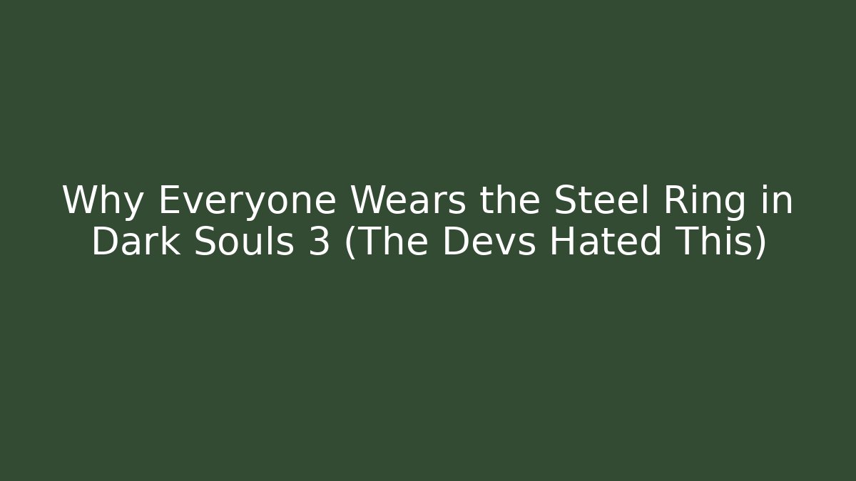 Why Everyone Wears the Steel Ring in Dark Souls 3 (The Devs Hated This)