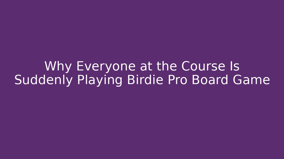 Why Everyone at the Course Is Suddenly Playing Birdie Pro Board Game