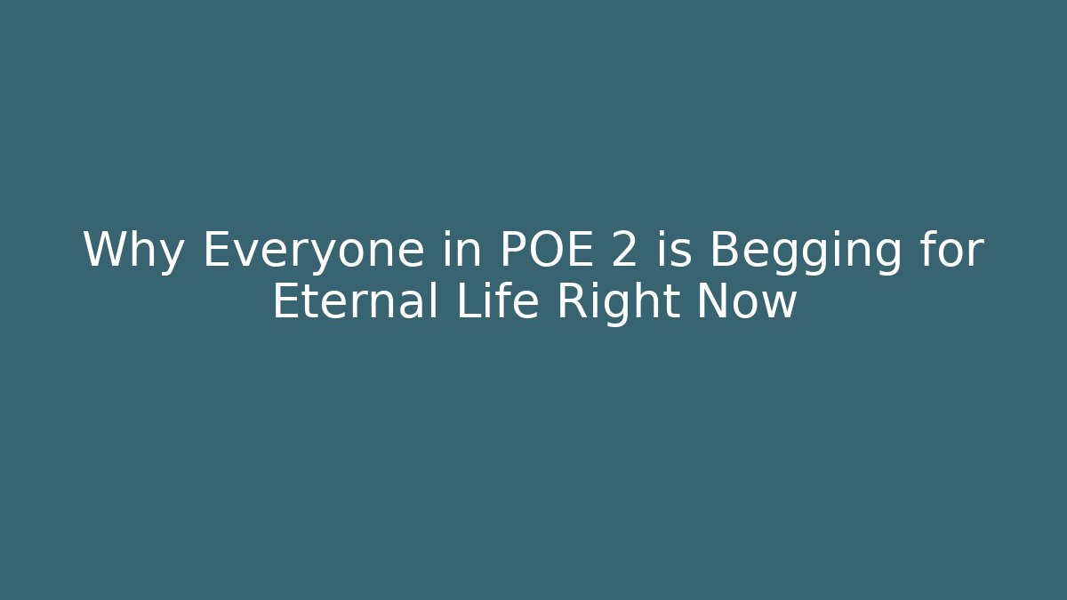 Why Everyone in POE 2 is Begging for Eternal Life Right Now