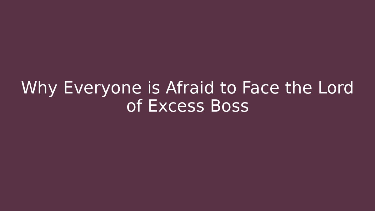 Why Everyone is Afraid to Face the Lord of Excess Boss