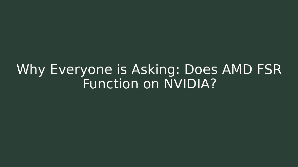 Why Everyone is Asking: Does AMD FSR Function on NVIDIA?