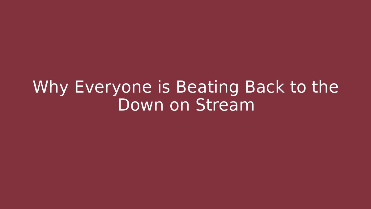 Why Everyone is Beating Back to the Down on Stream - Critter Realm