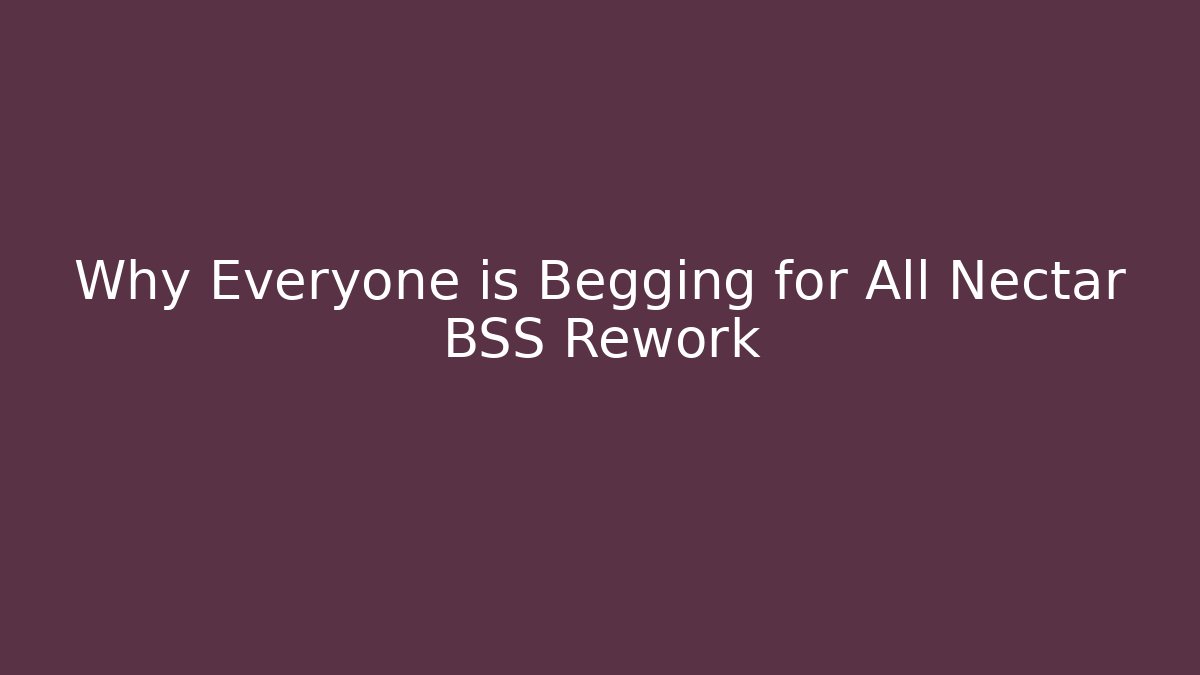 Why Everyone is Begging for All Nectar BSS Rework