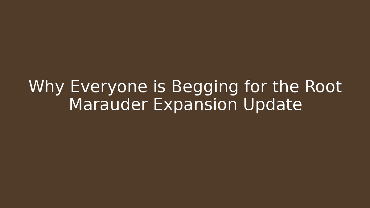 Why Everyone is Begging for the Root Marauder Expansion Update