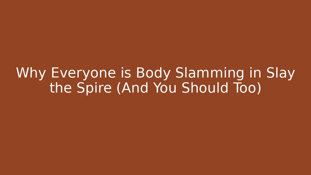 Why Everyone is Body Slamming in Slay the Spire (And You Should Too)