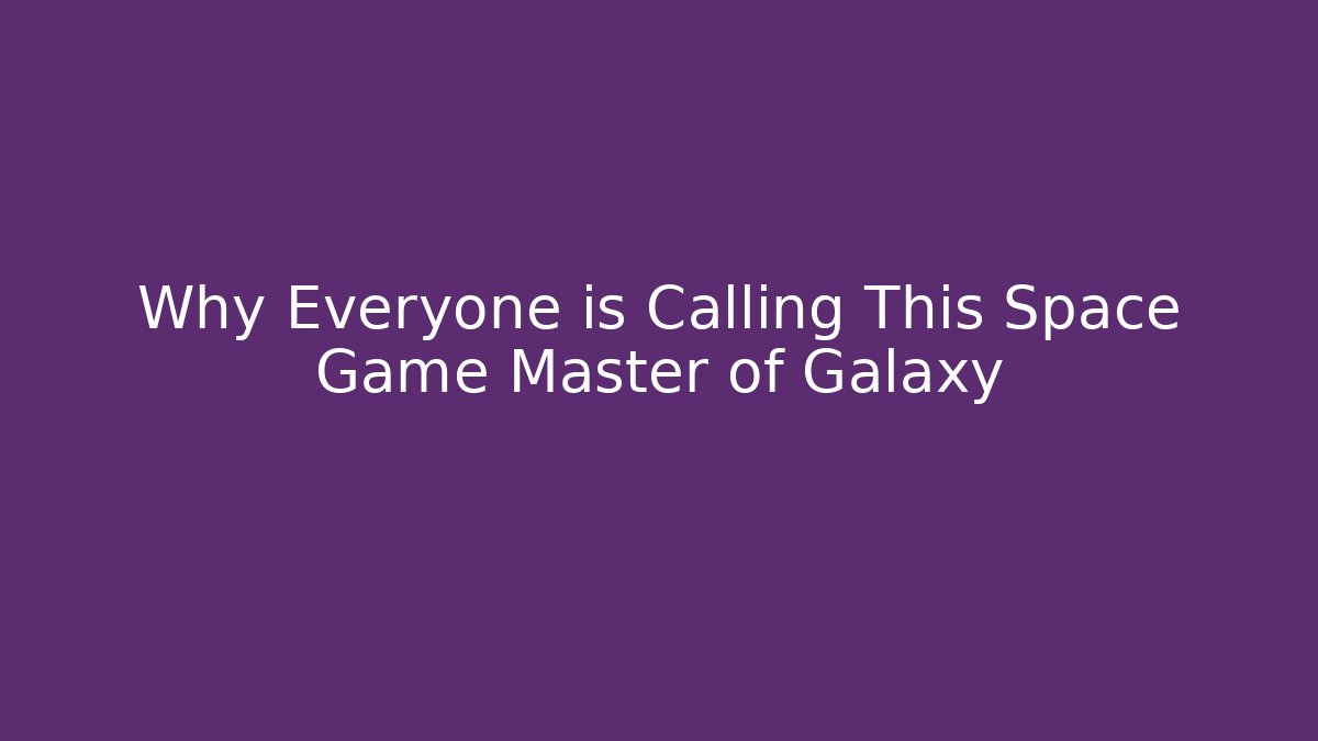Why Everyone is Calling This Space Game Master of Galaxy