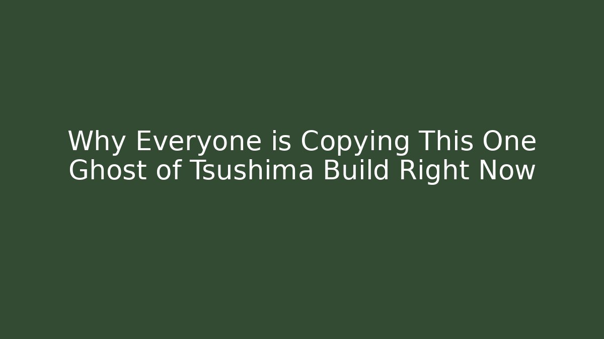 Why Everyone is Copying This One Ghost of Tsushima Build Right Now