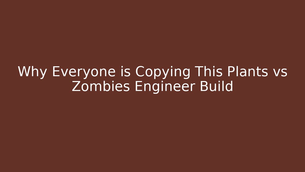 Why Everyone is Copying This Plants vs Zombies Engineer Build