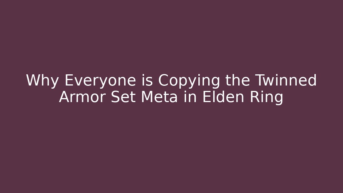 Why Everyone is Copying the Twinned Armor Set Meta in Elden Ring