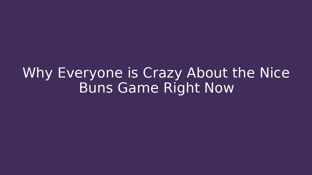 Why Everyone is Crazy About the Nice Buns Game Right Now