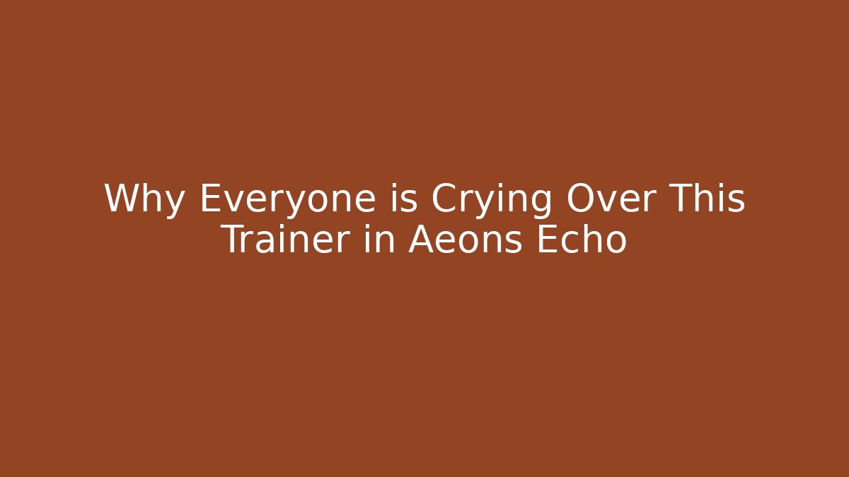 Why Everyone is Crying Over This Trainer in Aeons Echo