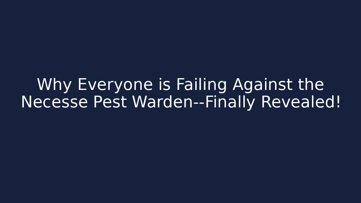 Why Everyone is Failing Against the Necesse Pest Warden—Finally Revealed!
