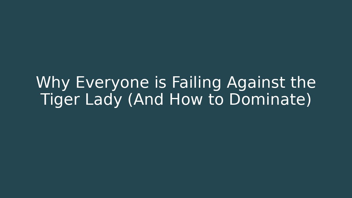 Why Everyone is Failing Against the Tiger Lady (And How to Dominate)