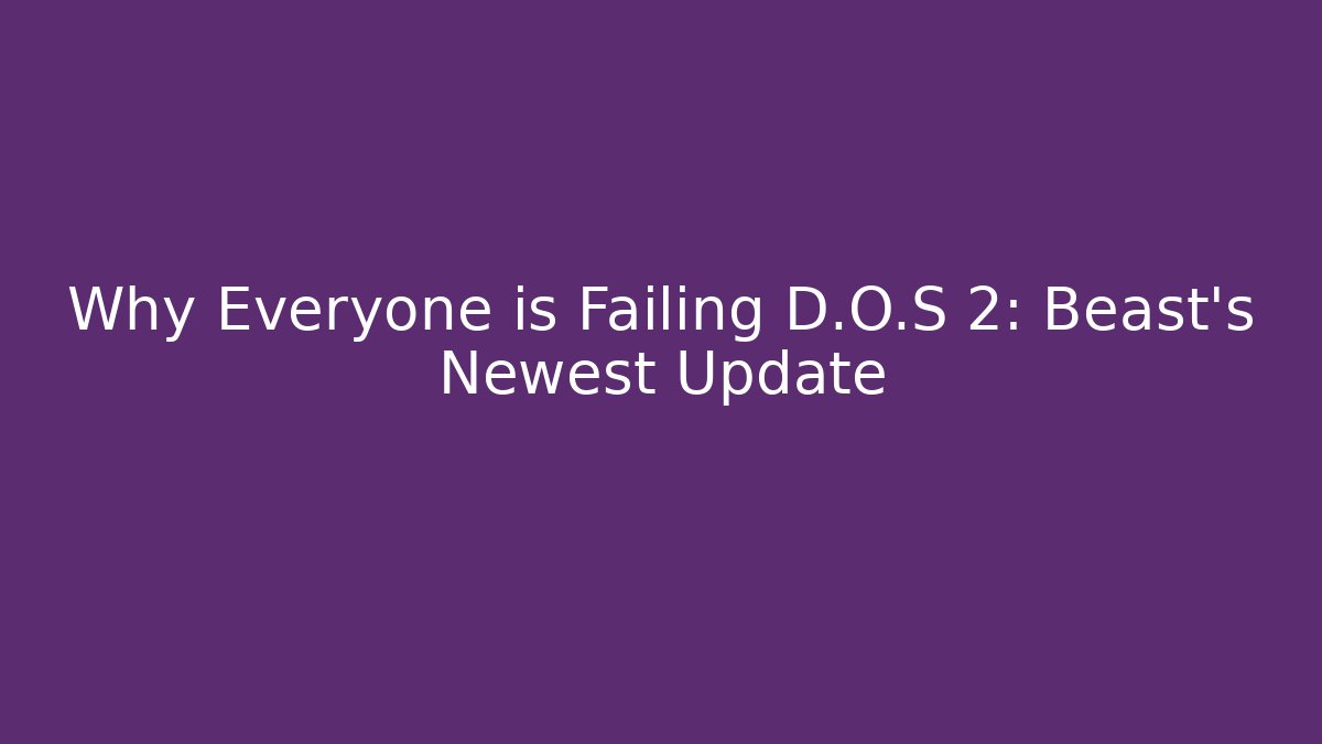 Why Everyone is Failing D.O.S 2: Beast's Newest Update