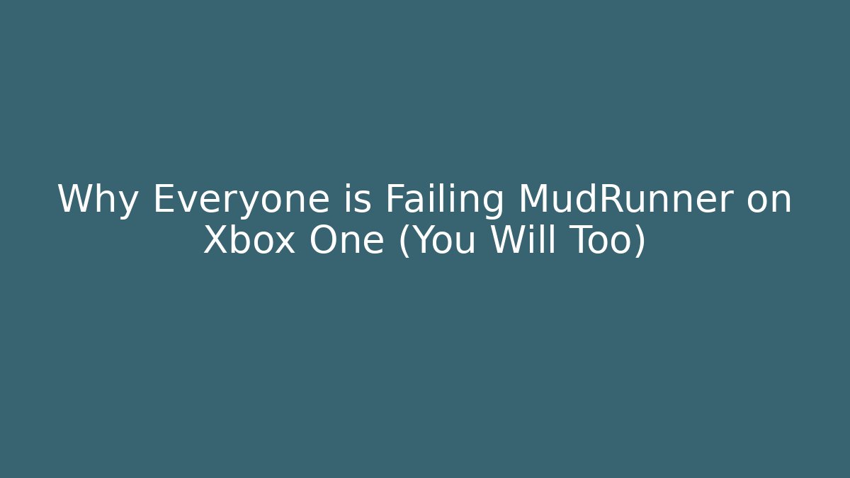 Why Everyone is Failing MudRunner on Xbox One (You Will Too) - Critter Realm