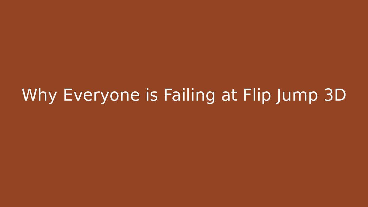 Why Everyone is Failing at Flip Jump 3D