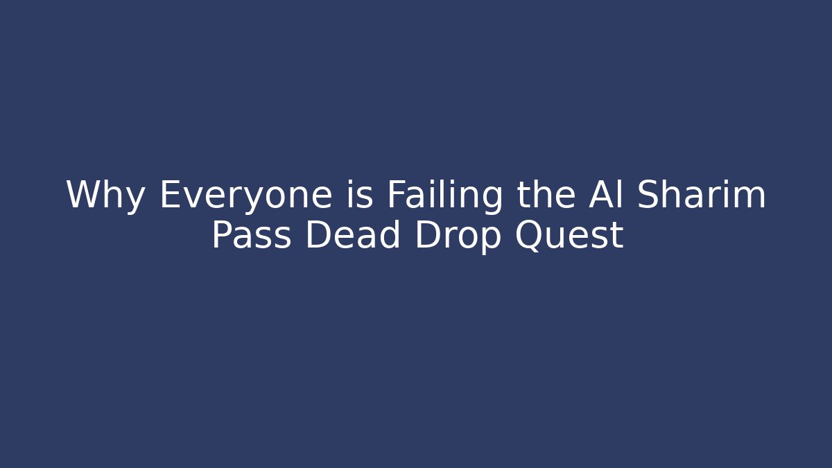Why Everyone is Failing the Al Sharim Pass Dead Drop Quest